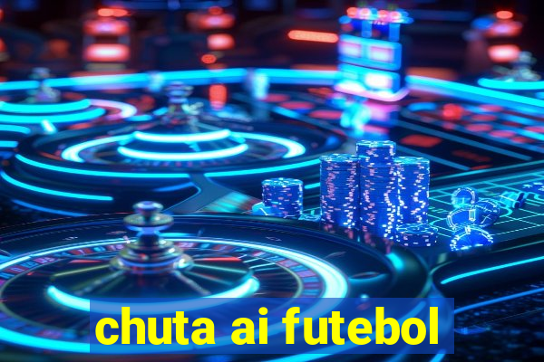 chuta ai futebol